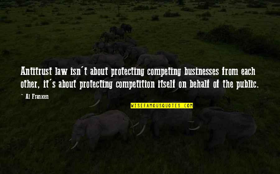 Competition Law Quotes By Al Franken: Antitrust law isn't about protecting competing businesses from