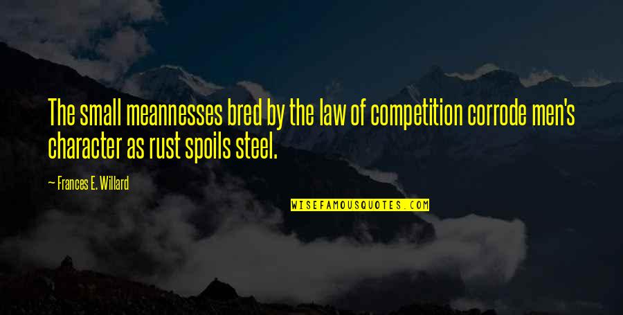 Competition Law Quotes By Frances E. Willard: The small meannesses bred by the law of