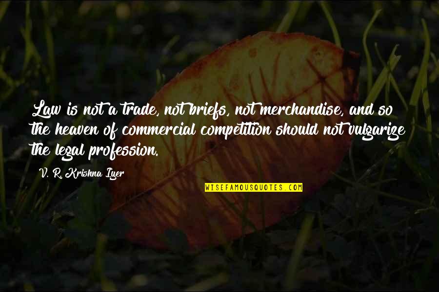 Competition Law Quotes By V. R. Krishna Iyer: Law is not a trade, not briefs, not
