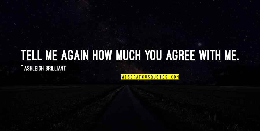 Competition Quotes By Ashleigh Brilliant: Tell me again how much you agree with