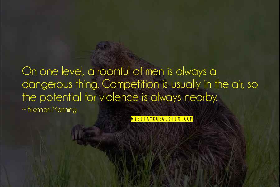 Competition Quotes By Brennan Manning: On one level, a roomful of men is