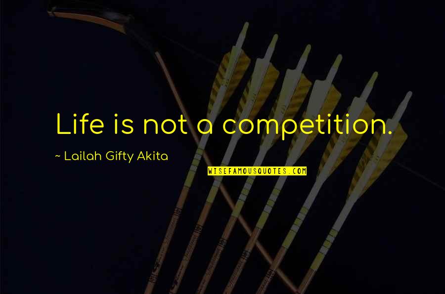 Competition Quotes By Lailah Gifty Akita: Life is not a competition.