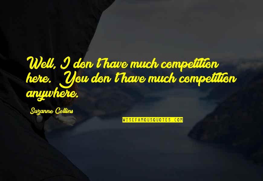 Competition Quotes By Suzanne Collins: Well, I don't have much competition here.""You don't