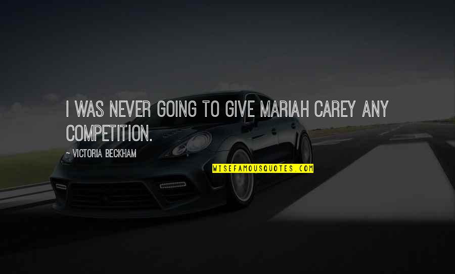 Competition Quotes By Victoria Beckham: I was never going to give Mariah Carey