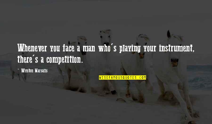 Competition Quotes By Wynton Marsalis: Whenever you face a man who's playing your