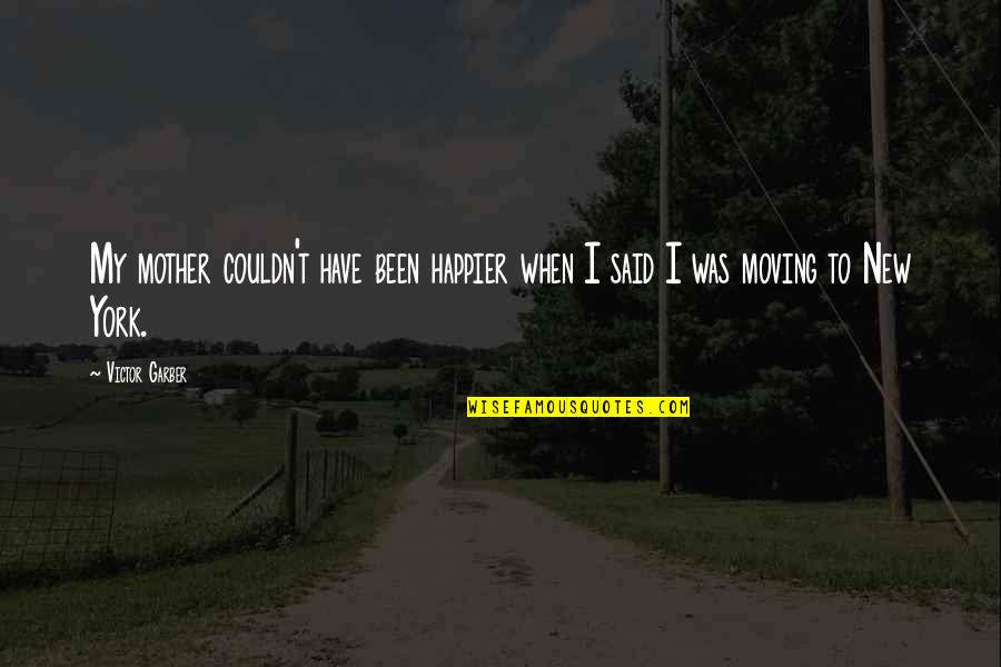 Competition Quotese Quotes By Victor Garber: My mother couldn't have been happier when I