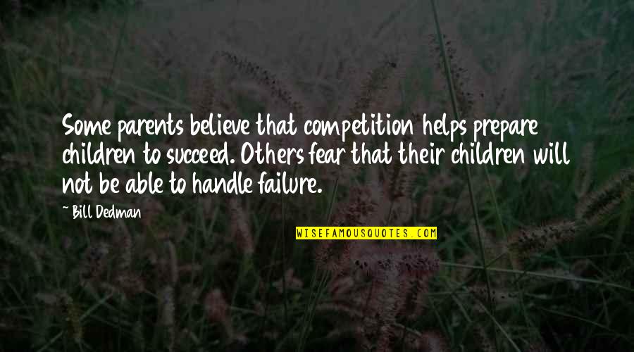 Competition With Others Quotes By Bill Dedman: Some parents believe that competition helps prepare children