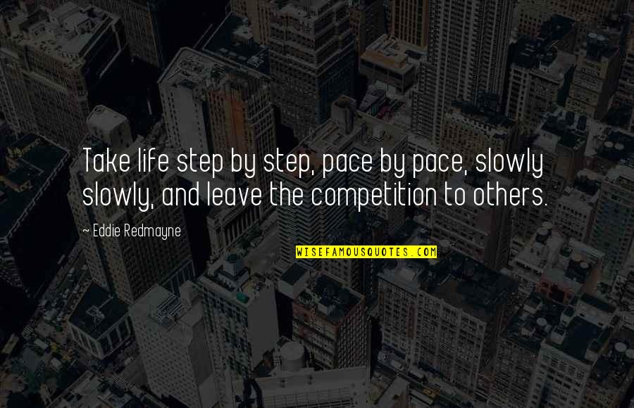 Competition With Others Quotes By Eddie Redmayne: Take life step by step, pace by pace,