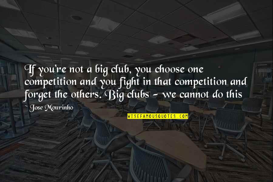 Competition With Others Quotes By Jose Mourinho: If you're not a big club, you choose