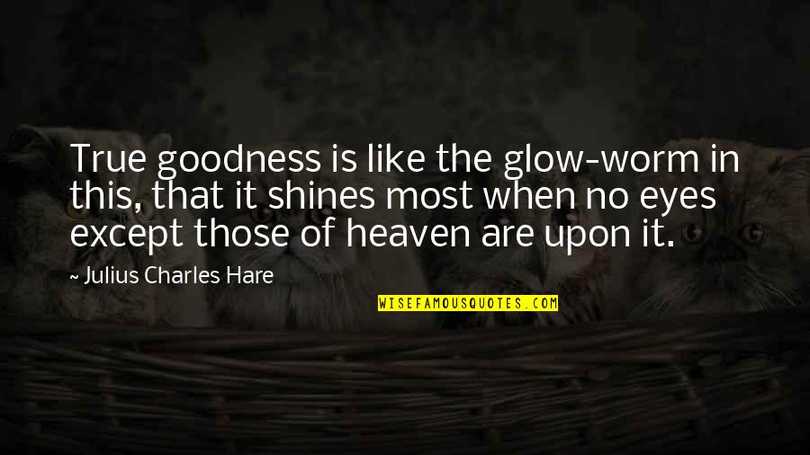 Competition With Others Quotes By Julius Charles Hare: True goodness is like the glow-worm in this,