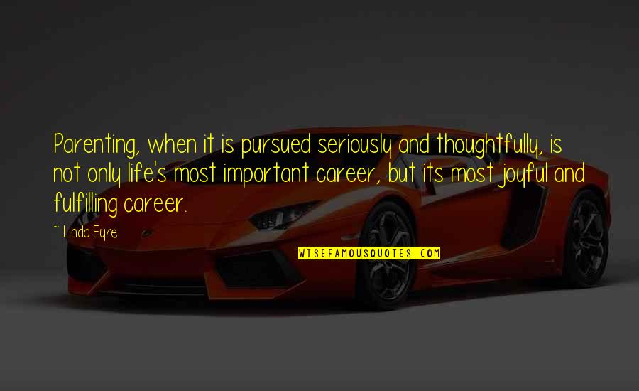 Competition With Others Quotes By Linda Eyre: Parenting, when it is pursued seriously and thoughtfully,