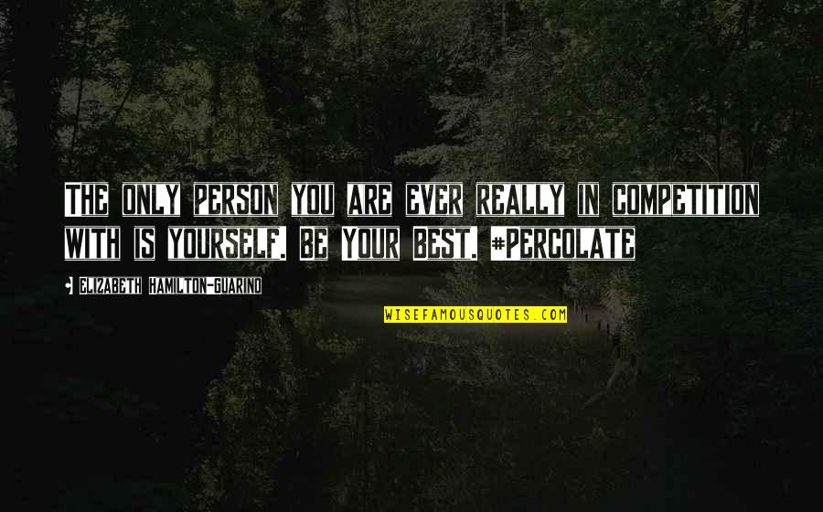 Competition With Yourself Quotes By Elizabeth Hamilton-Guarino: The only person you are ever really in