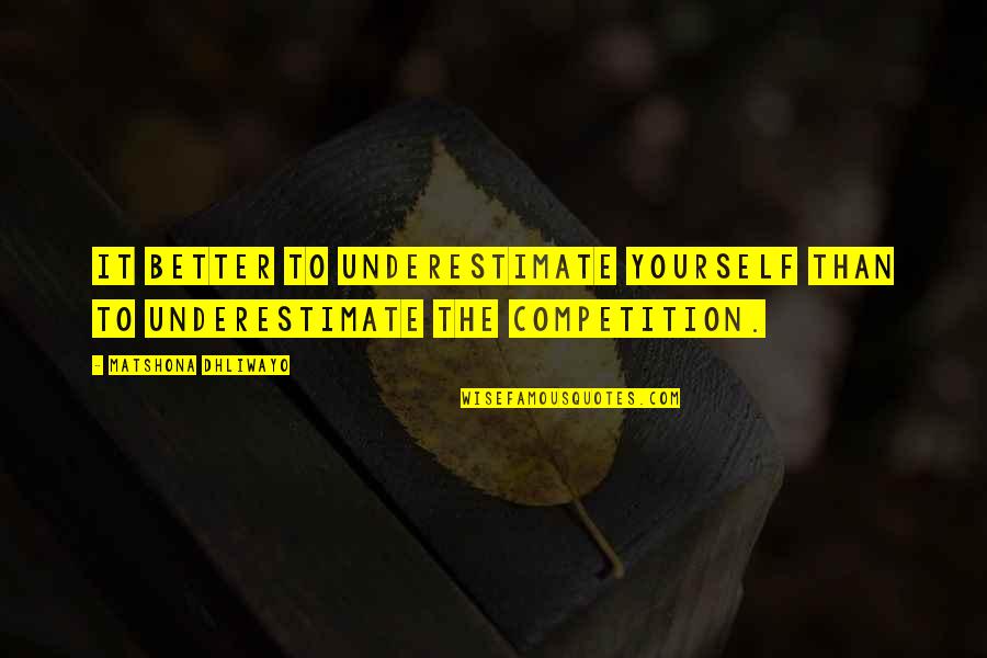Competition With Yourself Quotes By Matshona Dhliwayo: It better to underestimate yourself than to underestimate