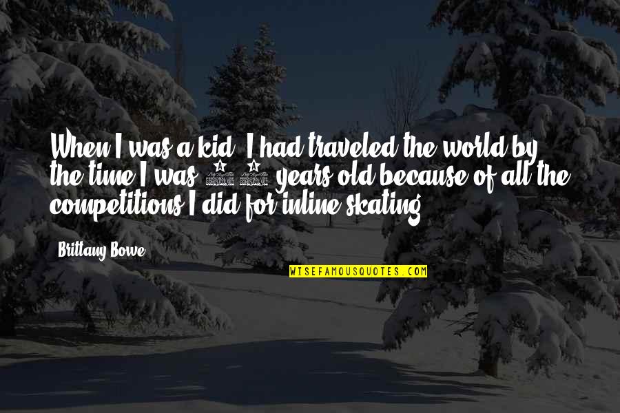 Competitions Quotes By Brittany Bowe: When I was a kid. I had traveled