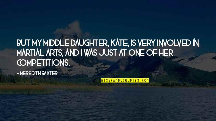 Competitions Quotes By Meredith Baxter: But my middle daughter, Kate, is very involved