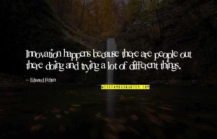 Competitior Quotes By Edward Felten: Innovation happens because there are people out there