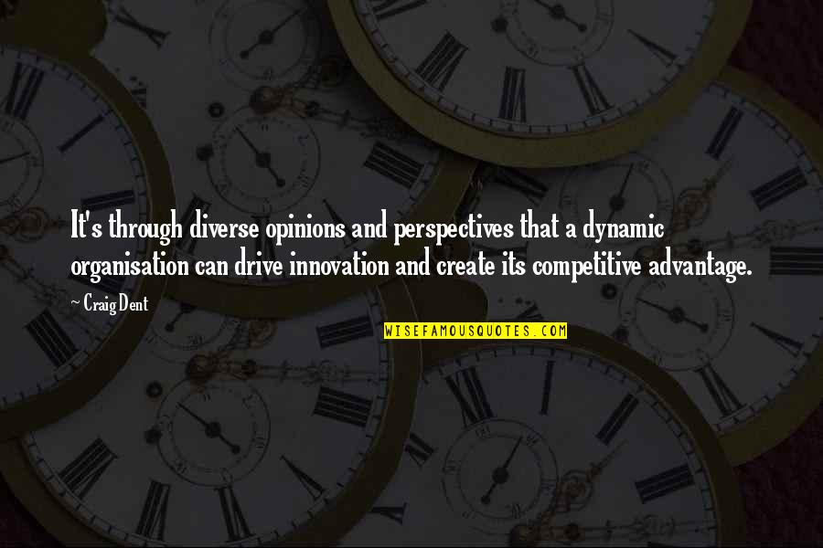 Competitive Advantage Quotes By Craig Dent: It's through diverse opinions and perspectives that a