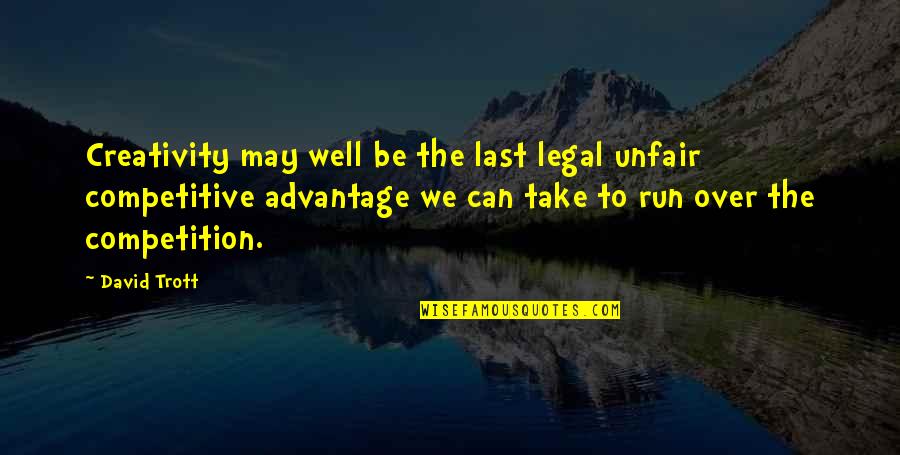 Competitive Advantage Quotes By David Trott: Creativity may well be the last legal unfair