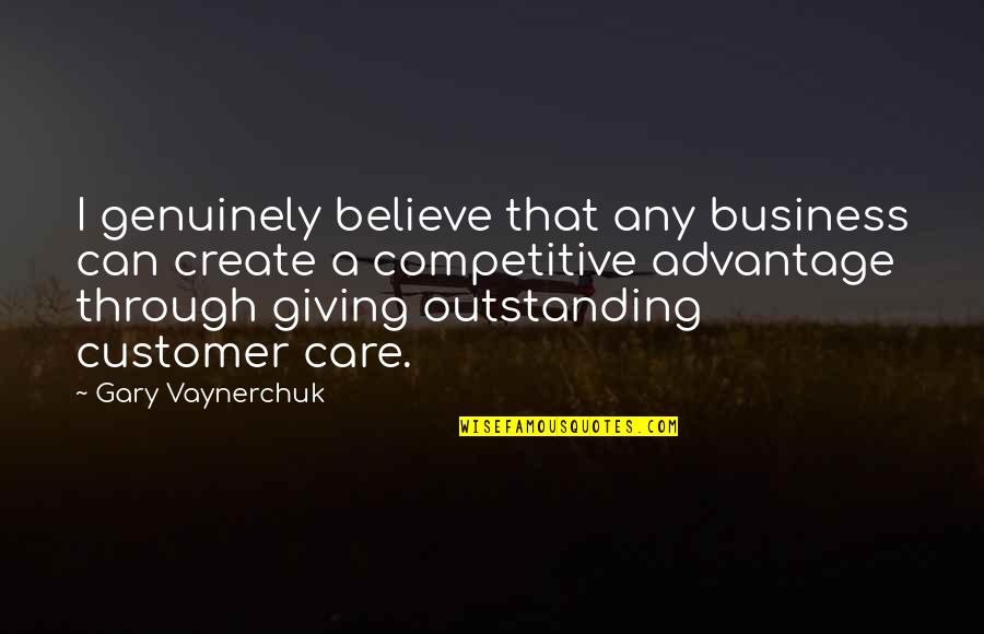 Competitive Advantage Quotes By Gary Vaynerchuk: I genuinely believe that any business can create