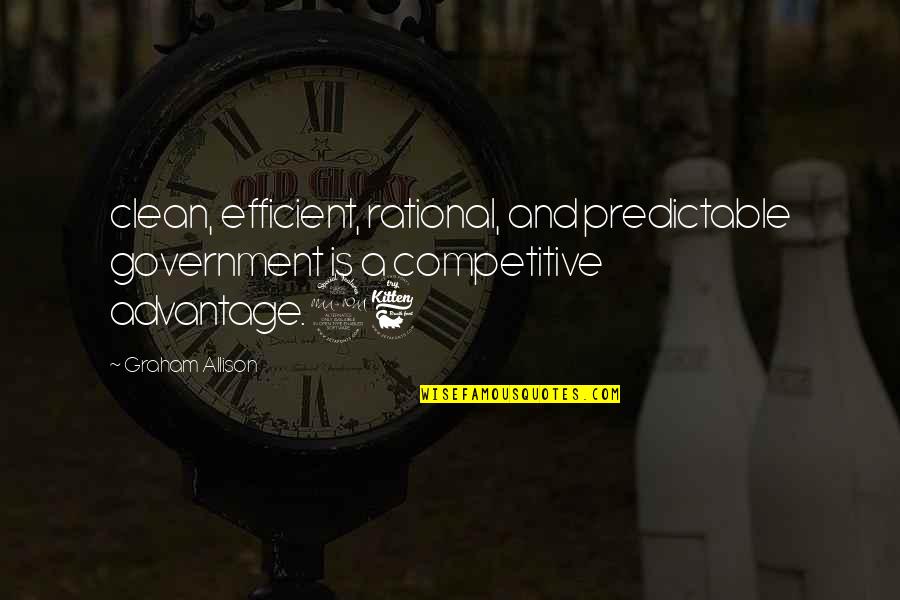 Competitive Advantage Quotes By Graham Allison: clean, efficient, rational, and predictable government is a