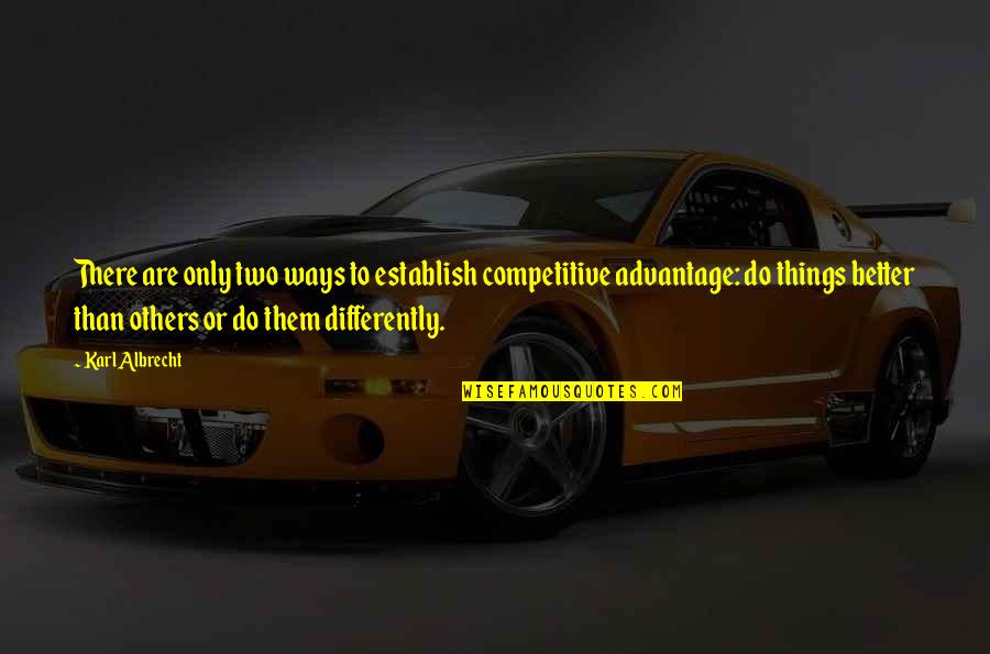 Competitive Advantage Quotes By Karl Albrecht: There are only two ways to establish competitive