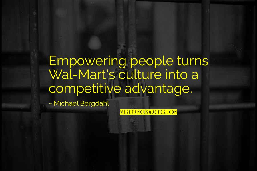 Competitive Advantage Quotes By Michael Bergdahl: Empowering people turns Wal-Mart's culture into a competitive