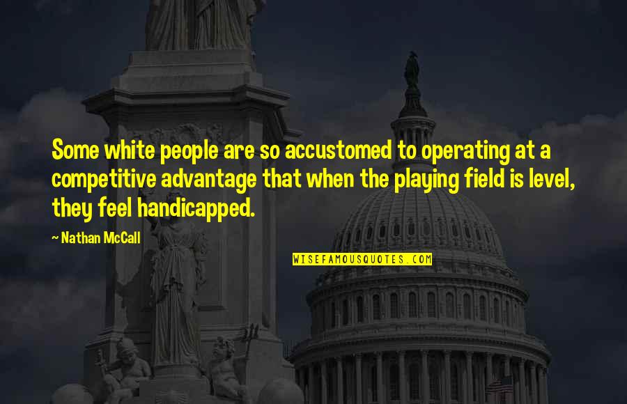 Competitive Advantage Quotes By Nathan McCall: Some white people are so accustomed to operating