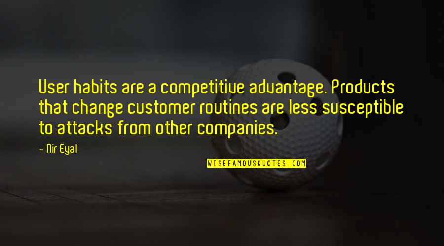 Competitive Advantage Quotes By Nir Eyal: User habits are a competitive advantage. Products that