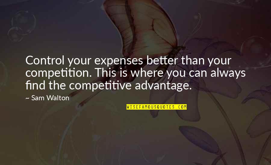 Competitive Advantage Quotes By Sam Walton: Control your expenses better than your competition. This