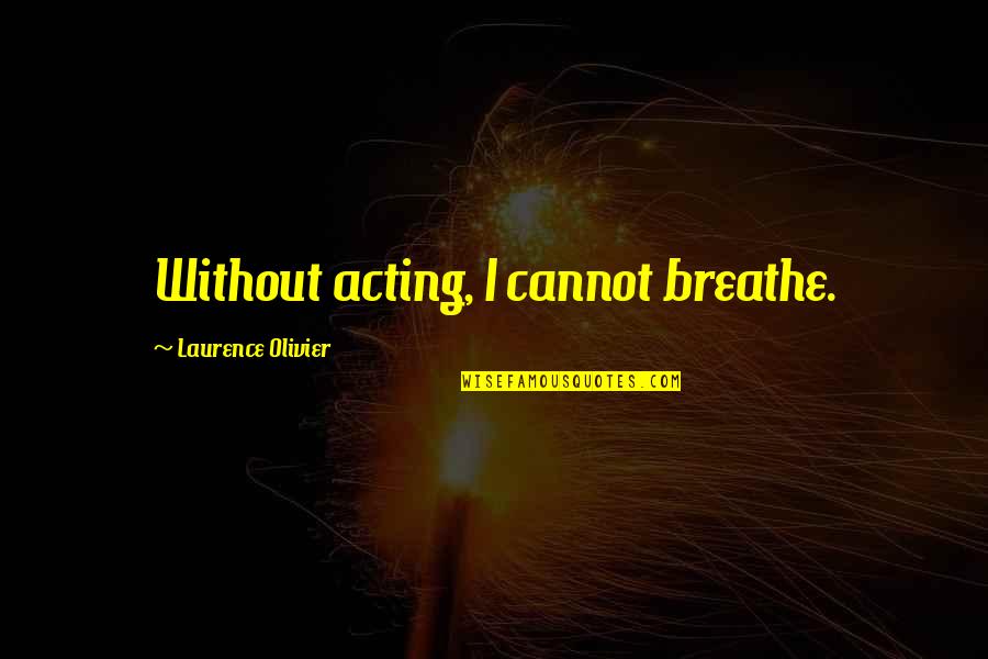 Competitive Diving Quotes By Laurence Olivier: Without acting, I cannot breathe. Competitive Diving Quotes By Laurence Olivier: Without acting, I cannot breathe.