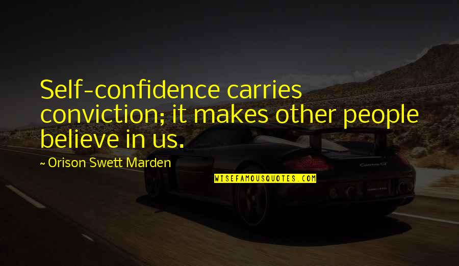 Competitive Drive Quotes By Orison Swett Marden: Self-confidence carries conviction; it makes other people believe Competitive Drive Quotes By Orison Swett Marden: Self-confidence carries conviction; it makes other people believe