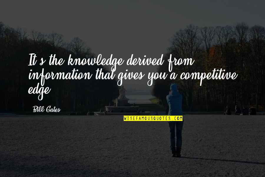 Competitive Edge Quotes By Bill Gates: It's the knowledge derived from information that gives