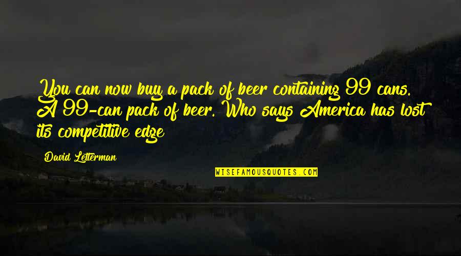 Competitive Edge Quotes By David Letterman: You can now buy a pack of beer