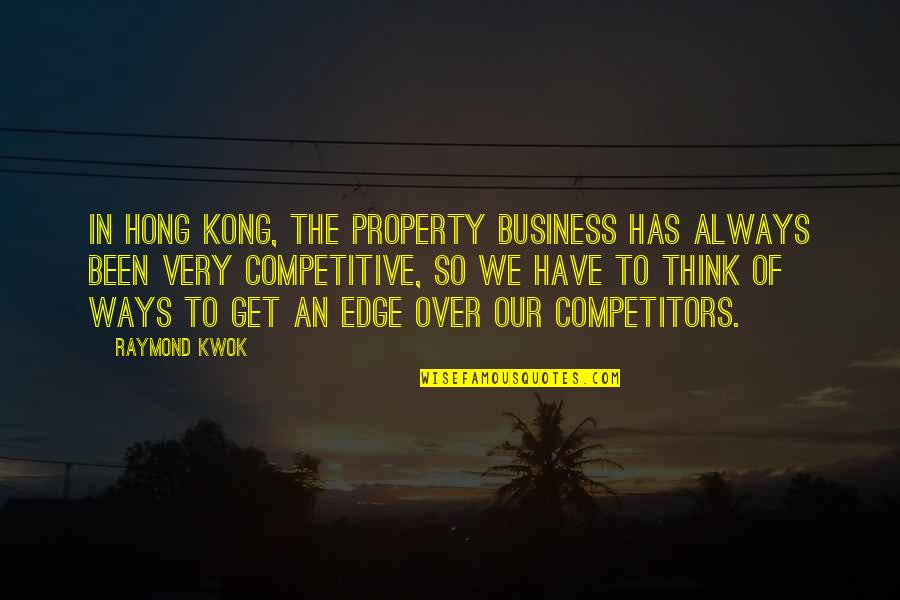 Competitive Edge Quotes By Raymond Kwok: In Hong Kong, the property business has always