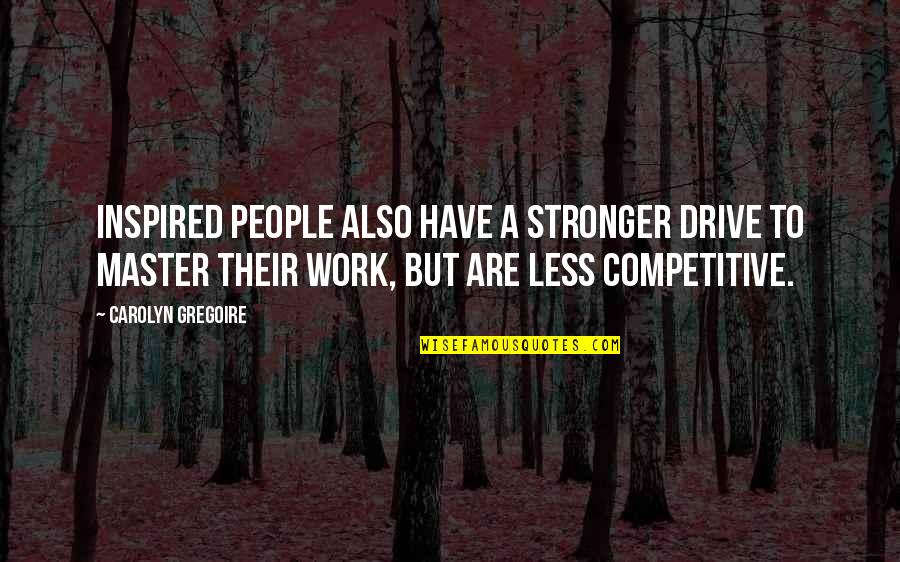 Competitive People Quotes By Carolyn Gregoire: Inspired people also have a stronger drive to