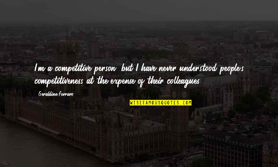 Competitive People Quotes By Geraldine Ferraro: I'm a competitive person, but I have never