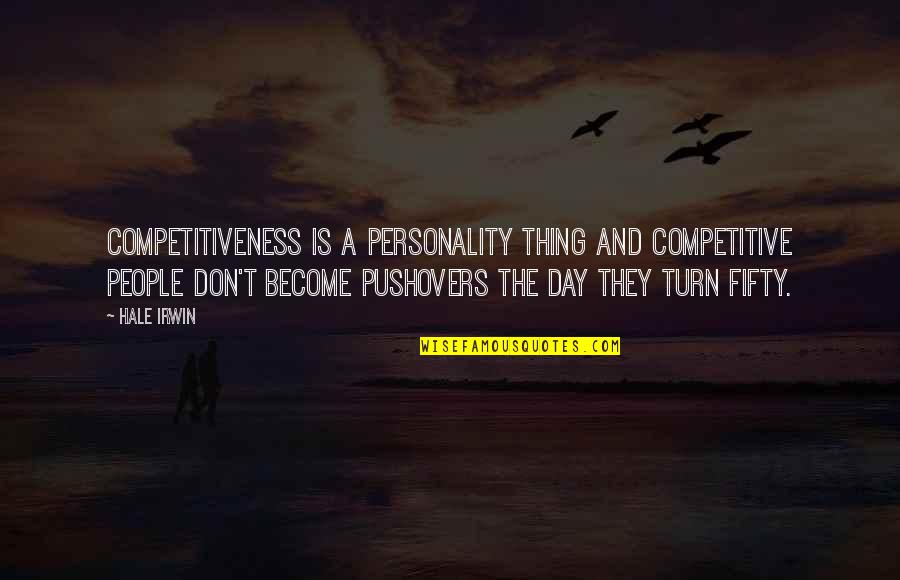 Competitive People Quotes By Hale Irwin: Competitiveness is a personality thing and competitive people