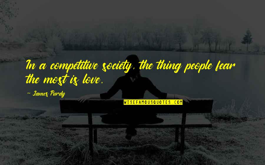 Competitive People Quotes By James Purdy: In a competitive society, the thing people fear