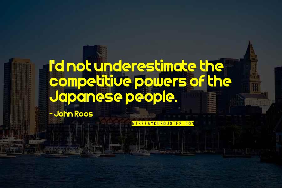 Competitive People Quotes By John Roos: I'd not underestimate the competitive powers of the