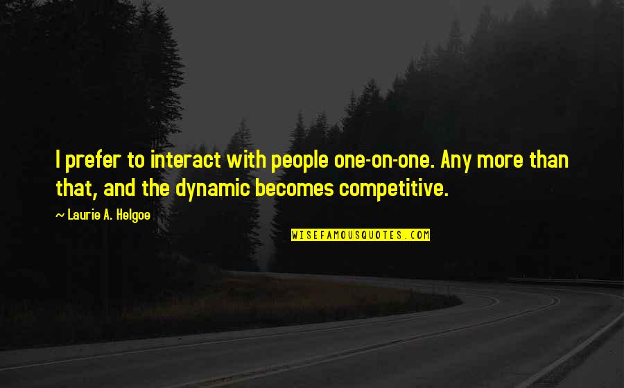 Competitive People Quotes By Laurie A. Helgoe: I prefer to interact with people one-on-one. Any