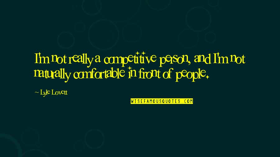 Competitive People Quotes By Lyle Lovett: I'm not really a competitive person, and I'm