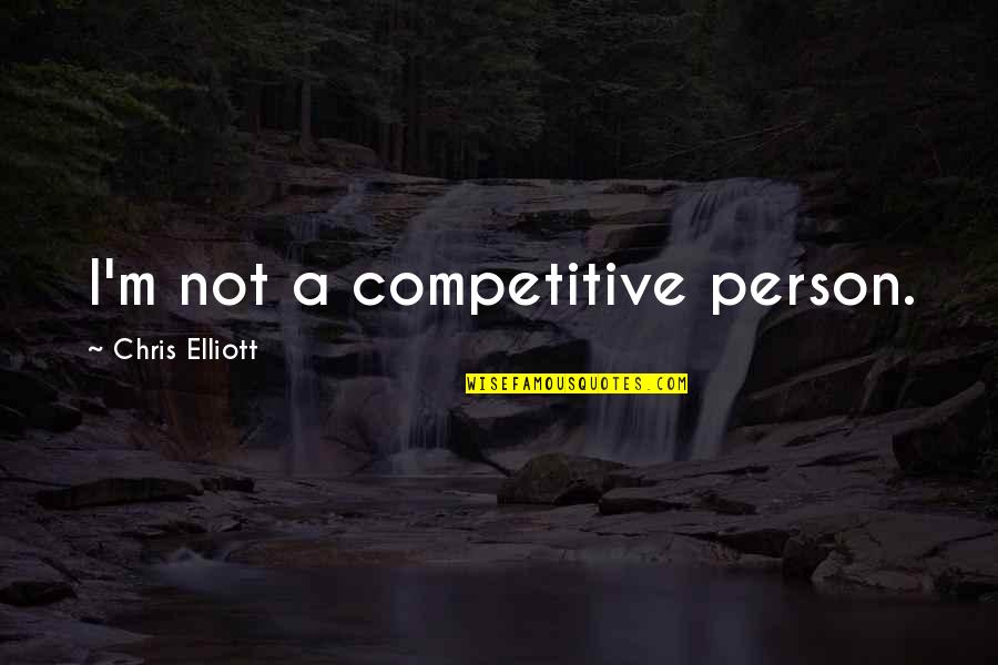 Competitive Person Quotes By Chris Elliott: I'm not a competitive person.