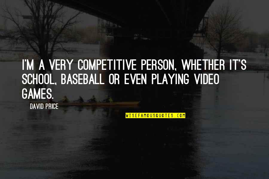 Competitive Person Quotes By David Price: I'm a very competitive person, whether it's school,