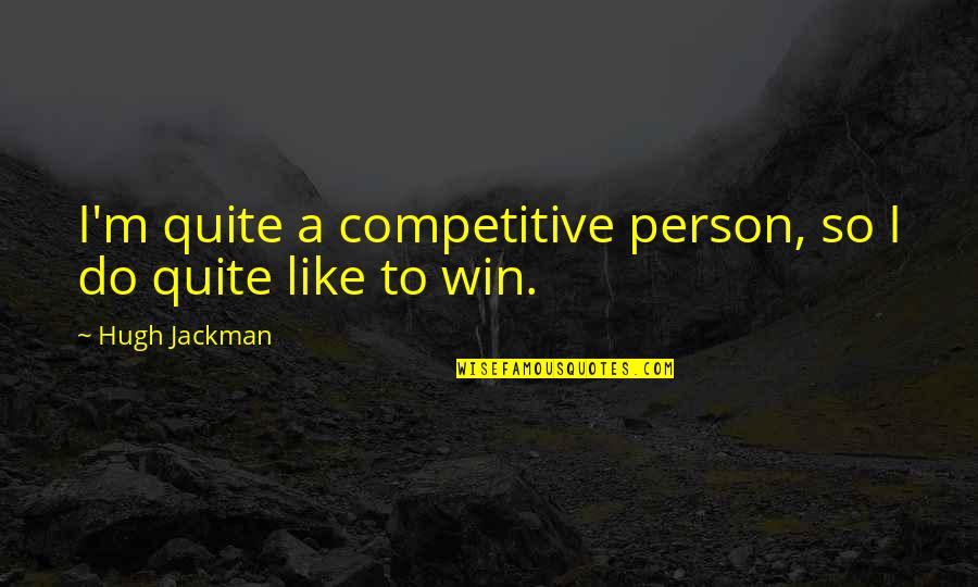 Competitive Person Quotes By Hugh Jackman: I'm quite a competitive person, so I do