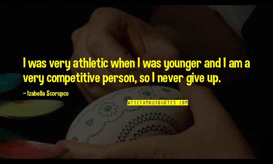 Competitive Person Quotes By Izabella Scorupco: I was very athletic when I was younger