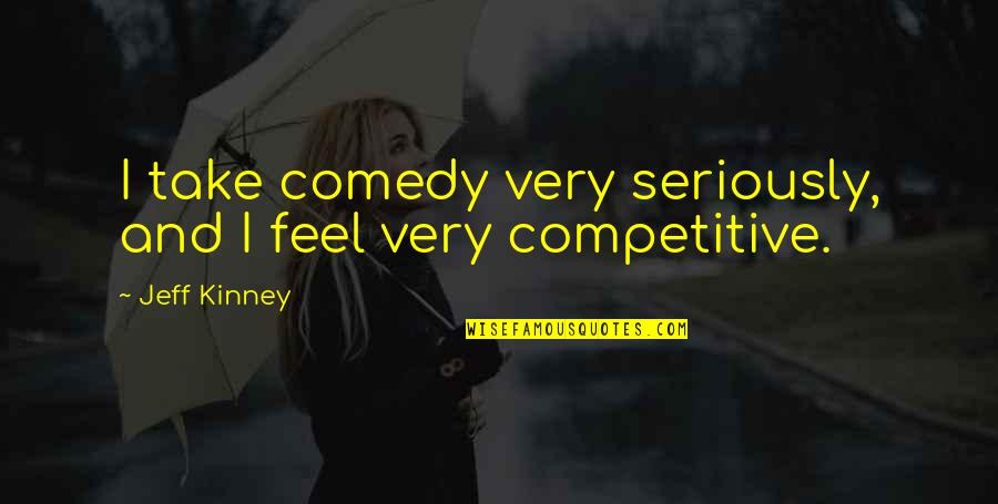 Competitive Quotes By Jeff Kinney: I take comedy very seriously, and I feel