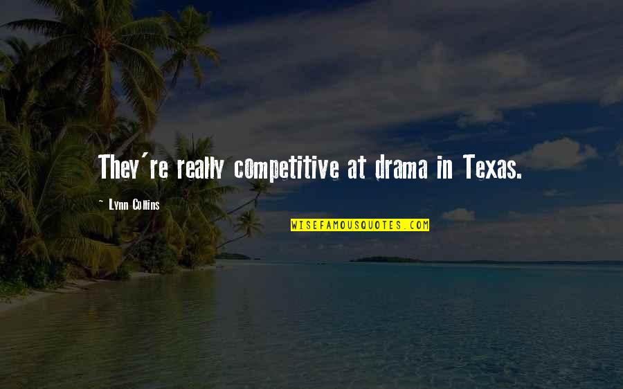Competitive Quotes By Lynn Collins: They're really competitive at drama in Texas. Competitive Quotes By Lynn Collins: They're really competitive at drama in Texas.