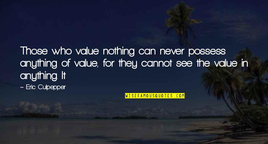 Competitive Swim Quotes By Eric Culpepper: Those who value nothing can never possess anything Competitive Swim Quotes By Eric Culpepper: Those who value nothing can never possess anything