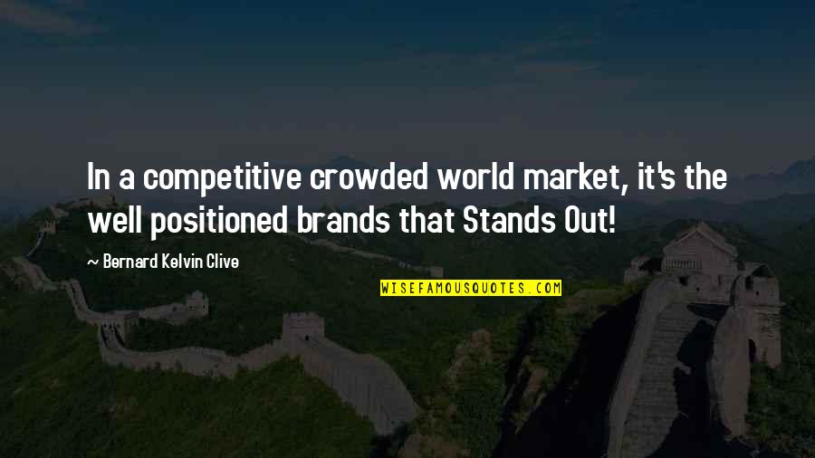 Competitive World Quotes By Bernard Kelvin Clive: In a competitive crowded world market, it's the