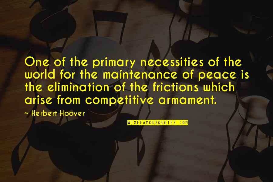 Competitive World Quotes By Herbert Hoover: One of the primary necessities of the world